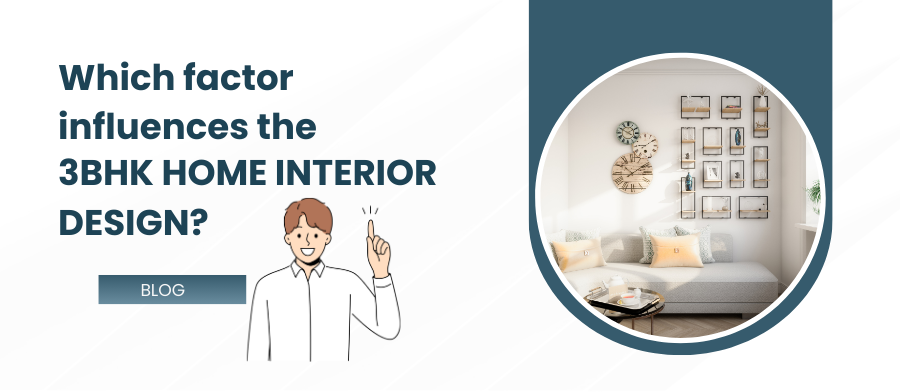 Which factor influences the 3BHK Home Interior Design?