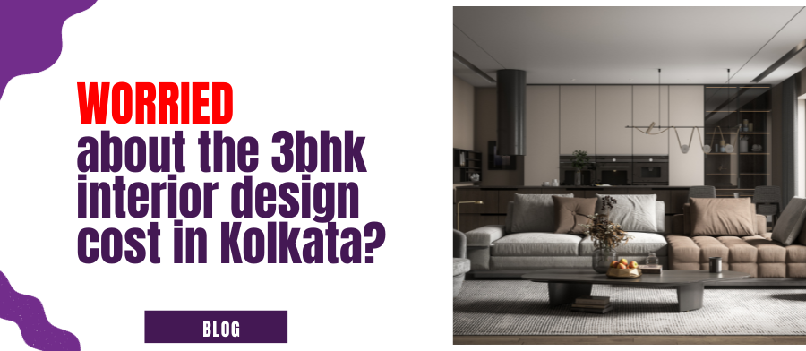Transform Your Space: Know the 3bhk interior design cost in Kolkata! - Fancy Interior Blog
